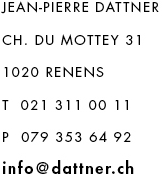 Jean-Pierre Dattner Ch. Du Monthey 31 1020 Renens Tél: 021 311 00 11 Portable : 079 353 64 92, info@dattner.ch